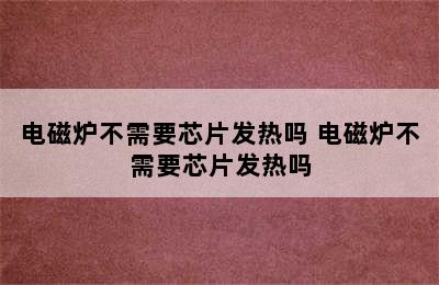 电磁炉不需要芯片发热吗 电磁炉不需要芯片发热吗